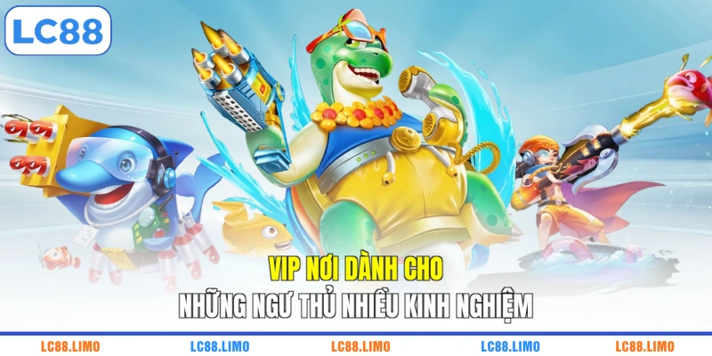 VIP nơi dành cho những ngư thủ nhiều kinh nghiệm